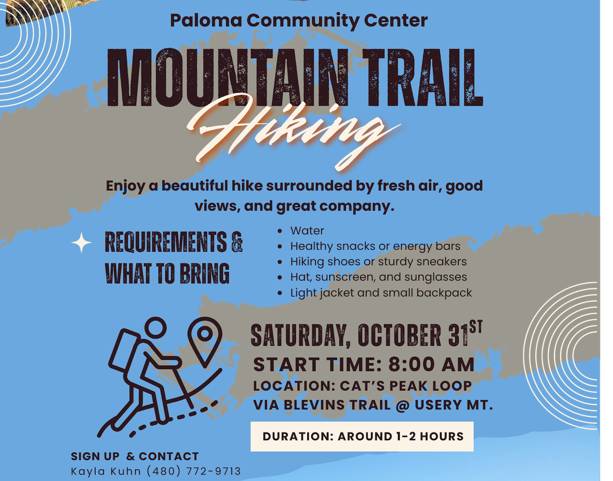 Hike: flyer for Paloma Community Center's Mountain Trail Hiking, Saturday, October 31, starting 8:00 AM on Cat's Peak Loop via Blevins Trail at Usery Mountain, about 1 to 2 hours. Bring water, snacks, hiking shoes, a hat and sunscreen. Sign up with Kayla Kuhn, (480) 772-9713.